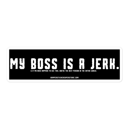 My Boss is a Jerk. & If my Boss to happens to see this. You're the Best Person in the Entire World. Viral Bumper Sticker - Bumper Sticker Superstore - Funny Bumper Sticker - LIfestyle Apparel Brands