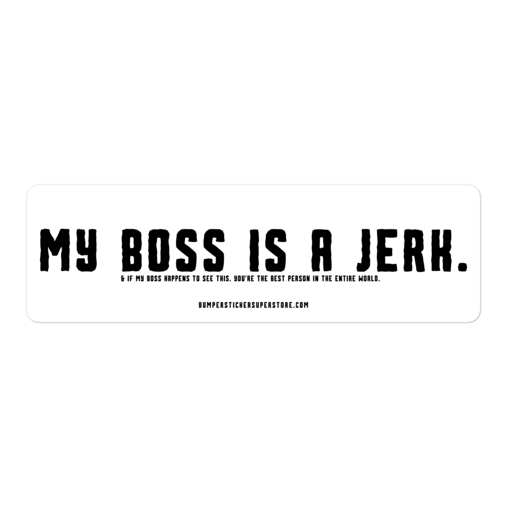 My Boss is a Jerk. & If my Boss to happens to see this. You're the Best Person in the Entire World. Viral Bumper Sticker - Bumper Sticker Superstore - Funny Bumper Sticker - LIfestyle Apparel Brands