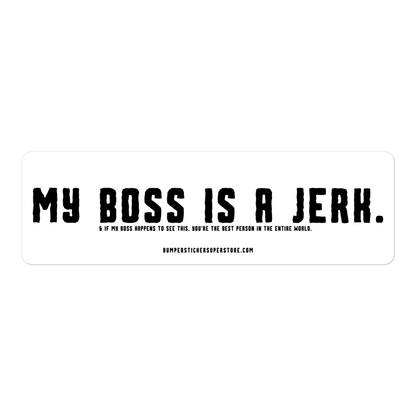 My Boss is a Jerk. & If my Boss to happens to see this. You're the Best Person in the Entire World. Viral Bumper Sticker - Bumper Sticker Superstore - Funny Bumper Sticker - LIfestyle Apparel Brands