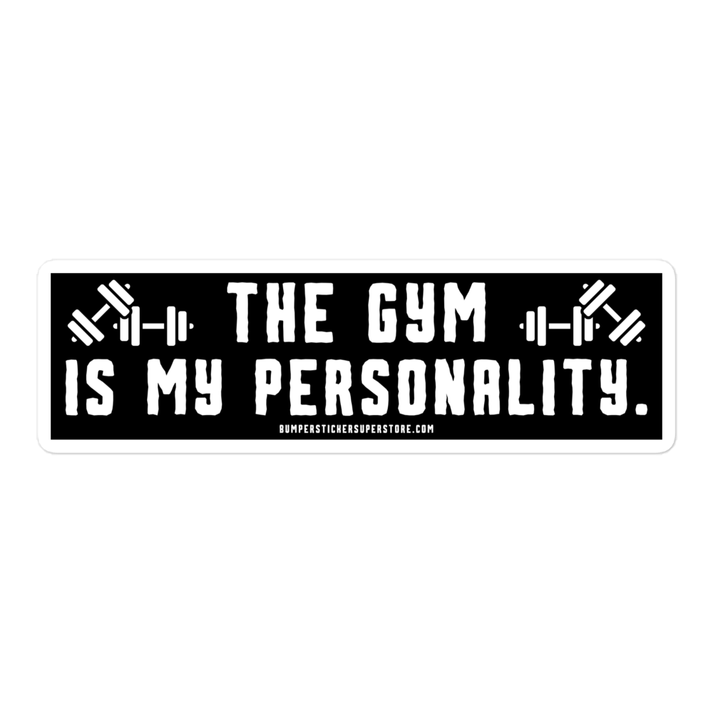 The Gym is my Personality. Viral Bumper Sticker - Bumper Sticker Superstore - Funny Bumper Sticker - LIfestyle Apparel Brands