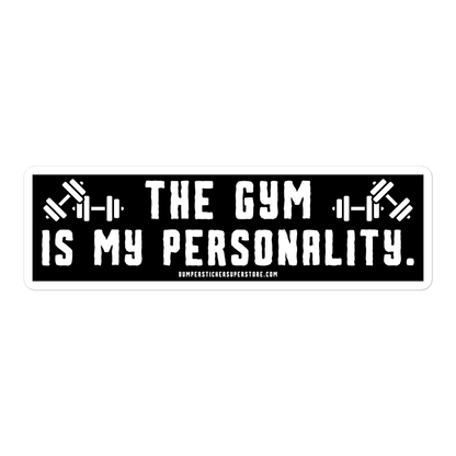 The Gym is my Personality. Viral Bumper Sticker - Bumper Sticker Superstore - Funny Bumper Sticker - LIfestyle Apparel Brands