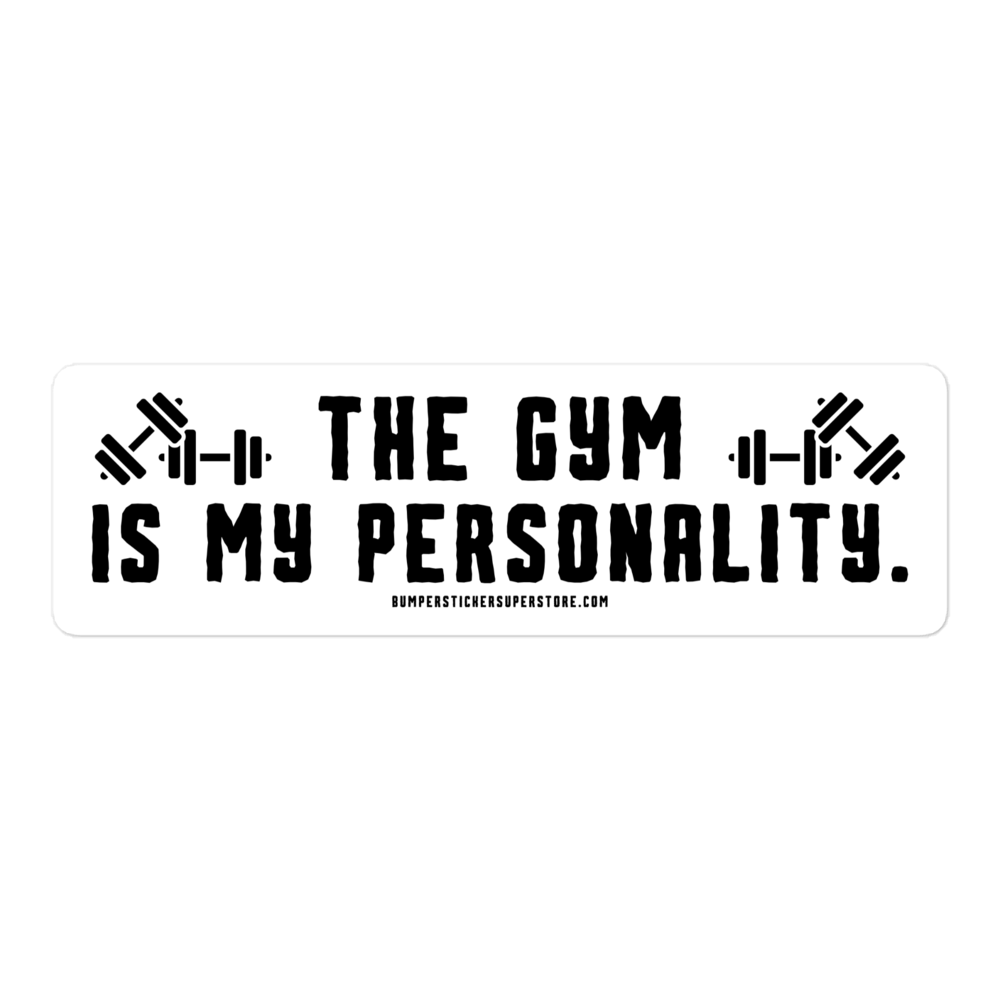 The Gym is my Personality. Viral Bumper Sticker - Bumper Sticker Superstore - Funny Bumper Sticker - LIfestyle Apparel Brands