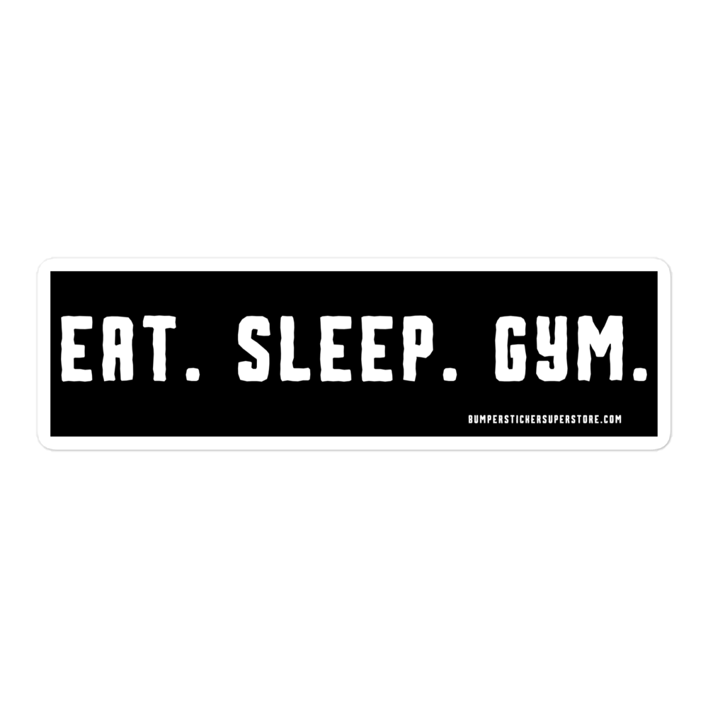 Eat. Sleep. Gym. Viral Bumper Sticker - Bumper Sticker Superstore - Funny Bumper Sticker - LIfestyle Apparel Brands