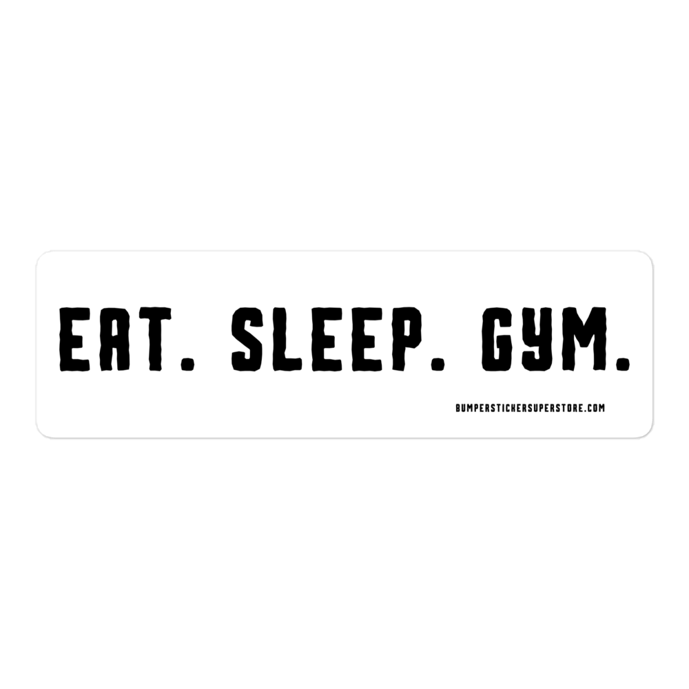 Eat. Sleep. Gym. Viral Bumper Sticker - Bumper Sticker Superstore - Funny Bumper Sticker - LIfestyle Apparel Brands