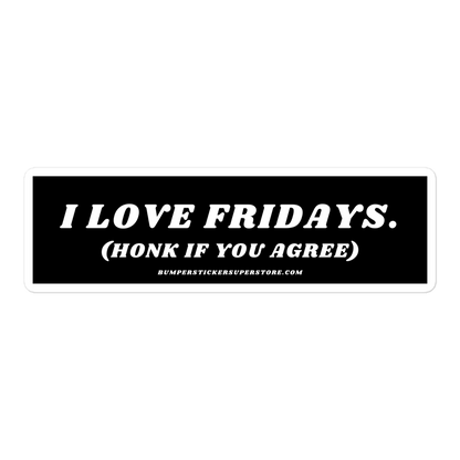 I Love Fridays. (Honk if you agree.) Viral Bumper Sticker - Bumper Sticker Superstore - Funny Bumper Sticker - LIfestyle Apparel Brands