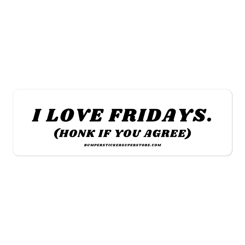 I Love Fridays. (Honk if you agree.) Viral Bumper Sticker - Bumper Sticker Superstore - Funny Bumper Sticker - LIfestyle Apparel Brands