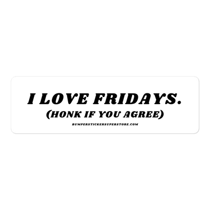 I Love Fridays. (Honk if you agree.) Viral Bumper Sticker - Bumper Sticker Superstore - Funny Bumper Sticker - LIfestyle Apparel Brands