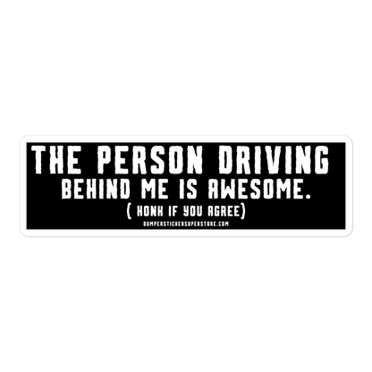 The person driving behind me is awesome. Honk if you agree. Viral Bumper Sticker - Bumper Sticker Superstore - Funny Bumper Sticker - LIfestyle Apparel Brands