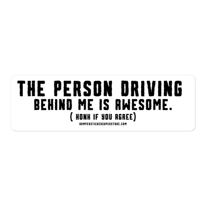 The person driving behind me is Awesome. Honk if you agree. Viral Bumper Sticker - Bumper Sticker Superstore - Funny Bumper Sticker - LIfestyle Apparel Brands