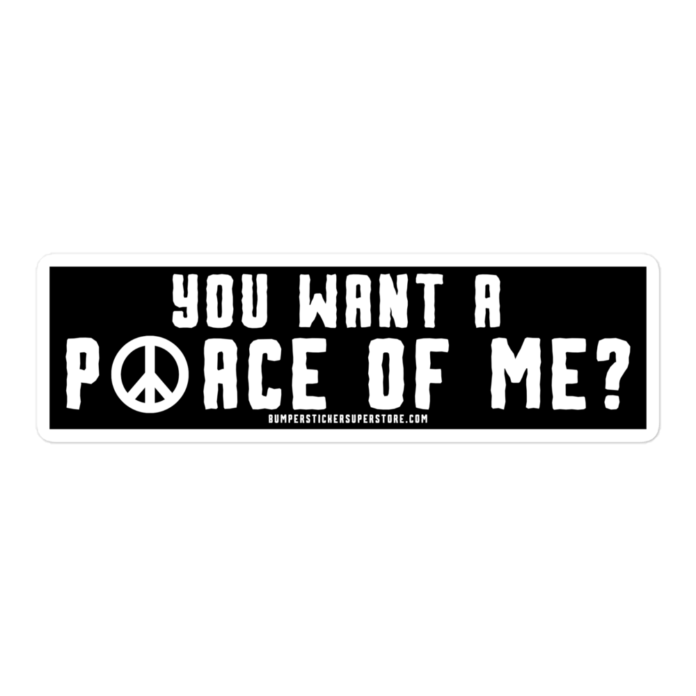 You want a P☮ace of me? Viral Bumper Sticker - Hippie Bumper Sticker - Bumper Sticker Superstore - Funny Bumper Sticker - LIfestyle Apparel Brands