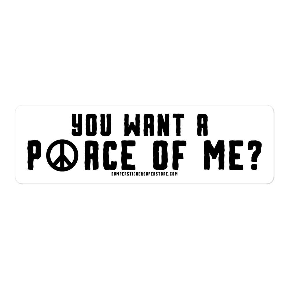 You want a P☮ace of me? Viral Bumper Sticker - Hippie Bumper Sticker - Bumper Sticker Superstore - Funny Bumper Sticker - LIfestyle Apparel Brands