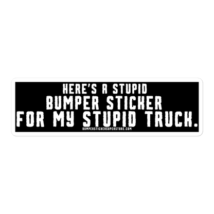 Here's a stupid bumper sticker for my stupid truck. Funny Bumper Sticker - Viral Bumper Sticker - 4x4 Truck Sticker - Bumper Sticker Superstore - Funny Bumper Sticker - LIfestyle Apparel Brands