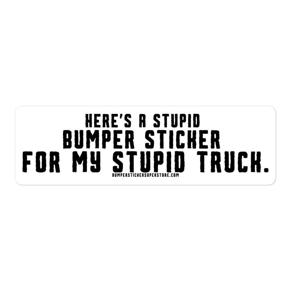 Here's a stupid bumper sticker for my stupid truck. Funny Bumper Sticker - Viral Bumper Sticker - 4x4 Truck Sticker - Bumper Sticker Superstore - Funny Bumper Sticker - LIfestyle Apparel Brands