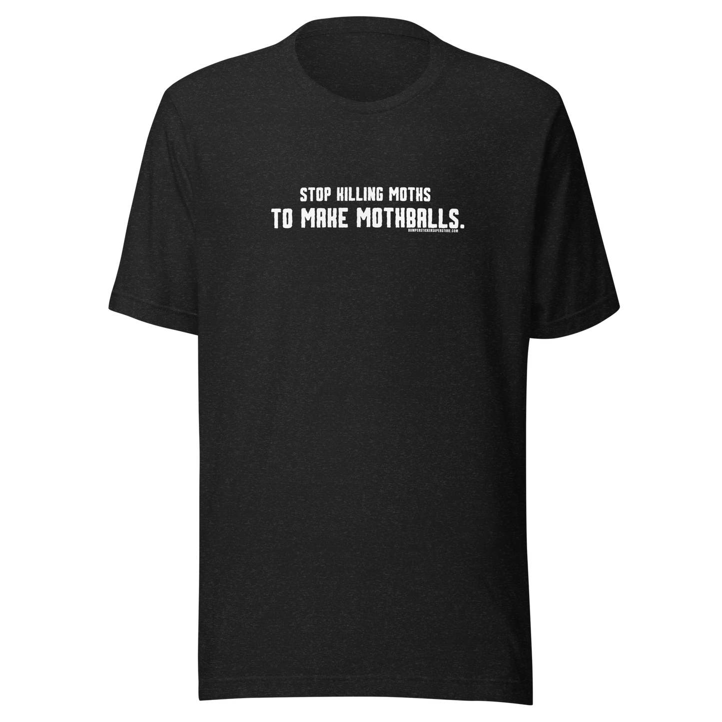 Stop killing moths to make moth balls - Viral T-Shirt- Bumper Sticker Superstore - Funny T-Shirt - LIfestyle Apparel Brands