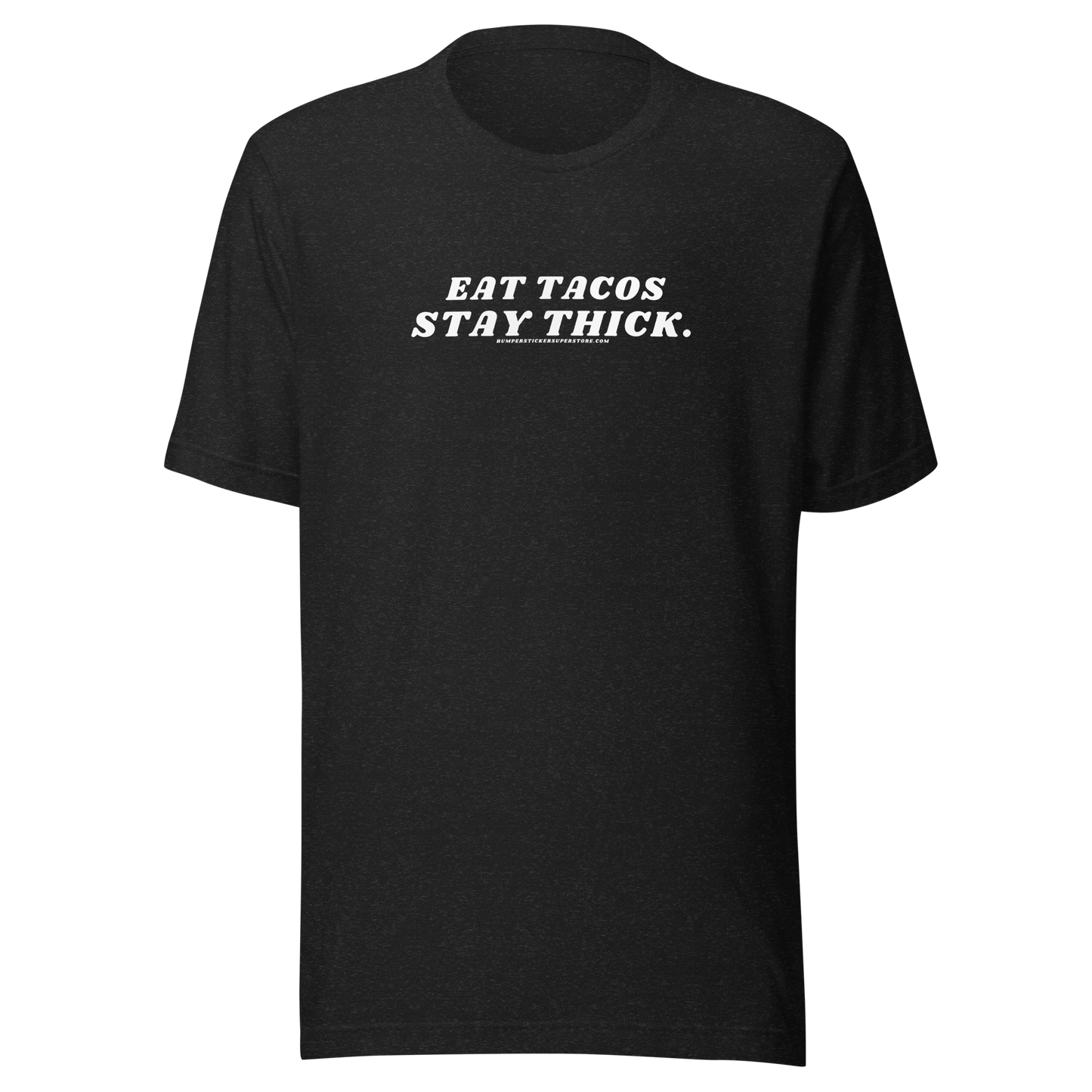 Eat tacos. Stay thick. Viral T-Shirt - Bumper Sticker Superstore - Funny T-Shirt - LIfestyle Apparel Brands