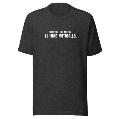 Stop killing moths to make moth balls - Viral T-Shirt- Bumper Sticker Superstore - Funny T-Shirt - LIfestyle Apparel Brands