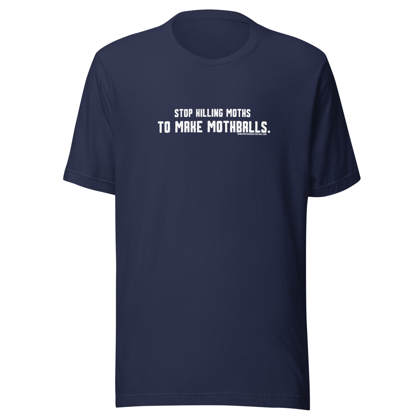 Stop killing moths to make moth balls - Viral T-Shirt- Bumper Sticker Superstore - Funny T-Shirt - LIfestyle Apparel Brands